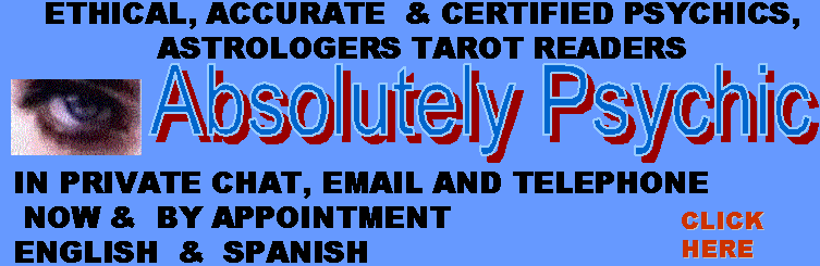 AbsolutelyPsychic.com - Professional Ethical & Accurate 
Psychics, Astrologers, Tarot available by Private chat,
Telephone or Email - Now or by Appointment 
